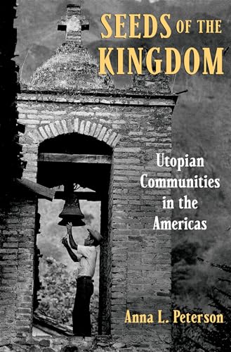 Seeds of the Kingdom: Utopian Communities in the Americas - Anna L. Peterson