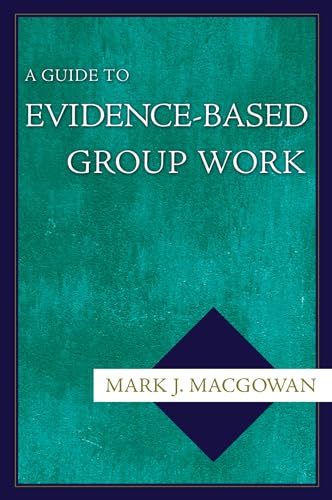 Guide to Evidence-Based Group Work - Macgowan, Mark J.