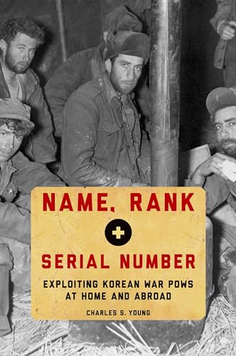Beispielbild fr Name, Rank, and Serial Number: Exploiting Korean War POWs at Home and Abroad zum Verkauf von PlumCircle