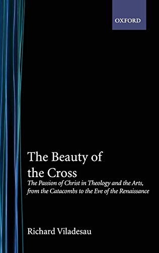 Stock image for The Beauty of the Cross: The Passion of Christ in Theology and the Arts from the Catacombs to the Eve of the Renaissance for sale by GF Books, Inc.