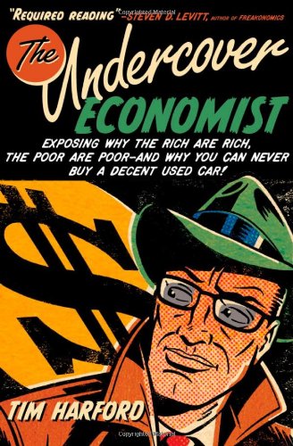 Imagen de archivo de The Undercover Economist: Exposing Why the Rich Are Rich, the Poor Are Poor--and Why You Can Never Buy a Decent Used Car! a la venta por SecondSale