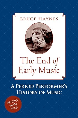 The End of Early Music. A Period Performer's History of Music for the Twenty-First Century.
