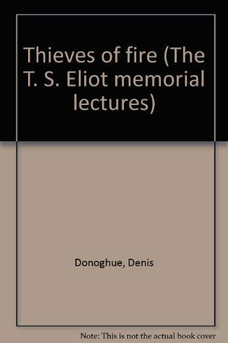 Thieves of fire (The T. S. Eliot memorial lectures) (9780195197754) by Denis Donoghue