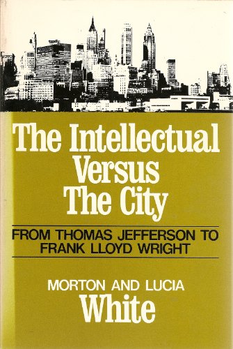 Imagen de archivo de The Intellectual Versus the City: From Thomas Jefferson to Frank Lloyd Wright a la venta por Wonder Book