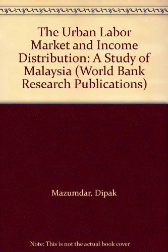 The Urban Labor Market and Income Distribution: A Study of Malaysia (A World Bank Research Publication) (9780195202144) by Dipak Mazumdar