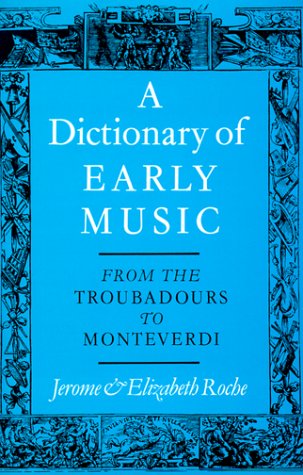A Dictionary of Early Music: From The Troubadours to Monteverdi Roche, Jerome and Roche, Elizabeth