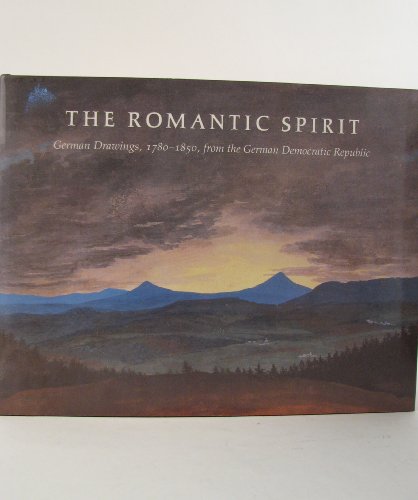 The Romantic Spirit: German Drawings, 1780-1850, from the German Democratic Republic (STAATLICHE MUSEEN, BERLIN AND THE KUPFERSTICH-KABINETT) (9780195207156) by Betthausen, Peter; Schmidt, Werner; Keisch, Claude; KÃ¼hn, Matthias; Lippold, Gertraute; Riemann, Gottfried; Riemann-Reyher, Maria Ursula;...