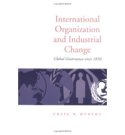 9780195210712: International Organization and Industrial Change: Global Governance Since 1850 (Europe and the International Order)