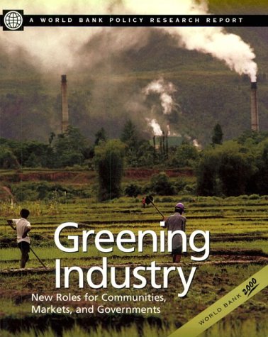 Greening Industry: New Roles for Communities, Markets, and Governments (World Bank Policy Research Report) (9780195211276) by World Bank