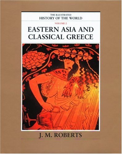 Eastern Asia and Classical Greece (The Illustrated History of the World, Volume 2) (9780195215205) by Roberts, J. M.