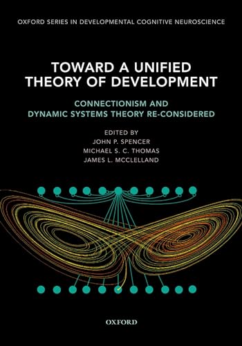 Toward a Unified Theory of Development: Connectionism and Dynamic Systems Theory Re-Considered (Developmental Cognitive Neuroscience) (9780195300598) by Spencer, John; Thomas, Michael S.C.; McClelland, James L.