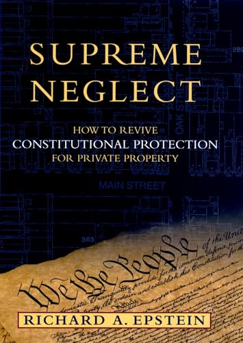 Beispielbild fr Supreme Neglect : How to Revive Constitutional Protection for Private Property zum Verkauf von Better World Books