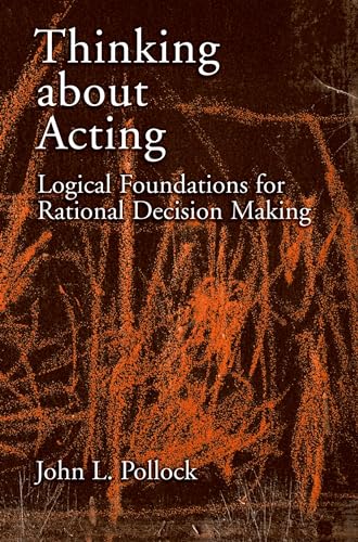 Thinking about Acting: Logical Foundations for Rational Decision Making (9780195304817) by Pollock, John L.