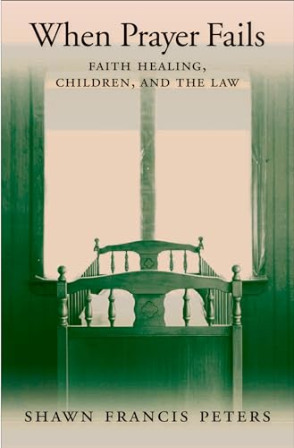 9780195306354: When Prayer Fails: Faith Healing, Children, and the Law