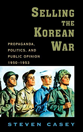 9780195306927: Selling the Korean War: Propaganda, Politics, and Public Opinion in the United States, 1950-1953
