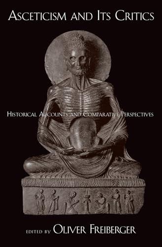 Asceticism and Its Critics Historical Accounts and Comparative Perspectives AAR Cultural Criticism Series - Freiberger, Oliver