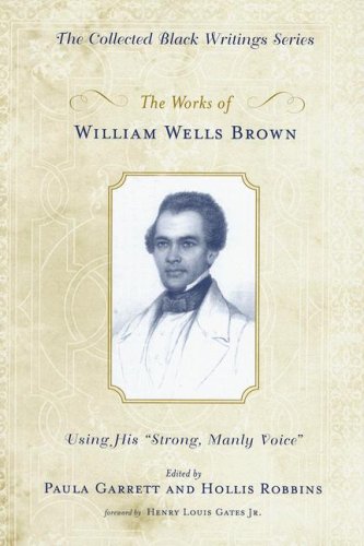 The Works of William Wells Brown: Using His "Strong, Manly Voice"