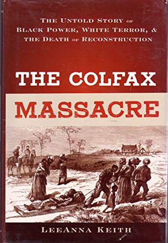 The Colfax Massacre. The Untold Story of Black Power, White Terror, & the Death of Reconstruction.