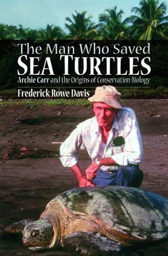 9780195310771: The Man Who Saved Sea Turtles: Archie Carr and the Origins of Conservation Biology