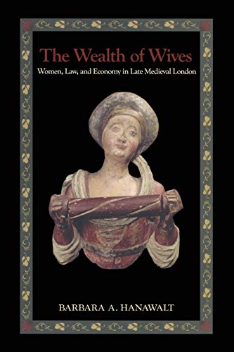 Imagen de archivo de The Wealth of Wives: Women, Law, and Economy in Late Medieval London a la venta por BooksRun