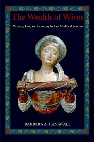 The Wealth of Wives: Women, Law, and Economy in Late Medieval London