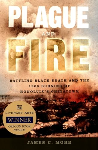 Stock image for Plague and Fire: Battling Black Death and the 1900 Burning of Honolulu's Chinatown for sale by Richard J Barbrick