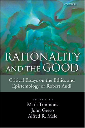 Beispielbild fr Rationality and the Good Critical Essays on the Ethics and Epistemology of Robert Audi zum Verkauf von Chequamegon Books