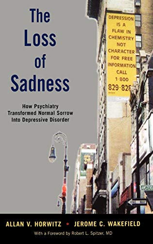 Imagen de archivo de The Loss of Sadness: How Psychiatry Transformed Normal Sorrow into Depressive Disorder a la venta por Ergodebooks