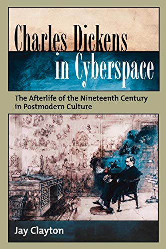 9780195313260: Charles Dickens in Cyberspace: The Afterlife of the Nineteenth Century in Postmodern Culture
