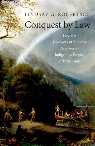 

Conquest by Law : How the Discovery of America Dispossessed Indigenous Peoples of Their Lands