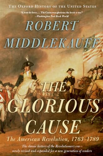 The Glorious Cause: The American Revolution, 1763-1789 (Oxford History of the United States) - Middlekauff, Robert