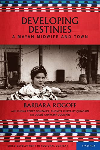 Developing Destinies: A Mayan Midwife and Town (Child Development in Cultural Context) (9780195319903) by Rogoff, Barbara