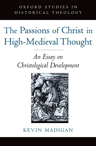 Beispielbild fr The Passions of Christ in High-Medieval Thought: An Essay on Christological Development (Oxford Studies in Historical Theology) [Hardcover] Madigan, Kevin zum Verkauf von The Compleat Scholar