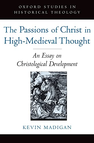 9780195322743: The Passions of Christ in High-Medieval Thought: An Essay on Christological Development