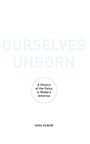 Beispielbild fr Ourselves Unborn : A History of the Fetus in Modern America zum Verkauf von Better World Books