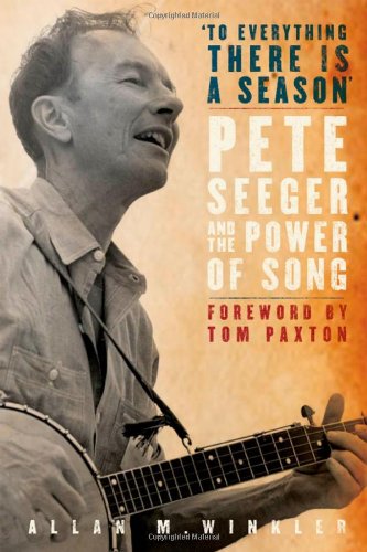 To Everything There is a Season: Pete Seeger and the Power of Song (New Narratives in American History) - Winkler, Allan M.