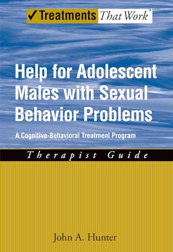 Help for Adolescent Males with Sexual Behavior Problems: A Cognitive-Behavioral Treatment Program, Therapist Guide (Treatments That Work) (9780195329490) by Hunter Jr., John A.