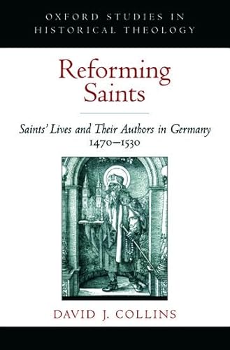 Reforming Saints: Saints' Lives and Their Authors in Germany, 1470-1530