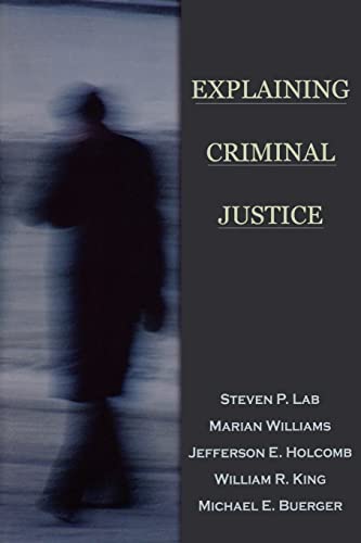 Explaining Criminal Justice (9780195330311) by Lab, Steven P.; Williams, Marian; Holcomb, Jefferson E.; King, William R.; Buerger, Michael E.