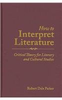 Imagen de archivo de How to Interpret Literature: Critical Theory for Literary and Cultural Studies a la venta por Booksavers of Virginia