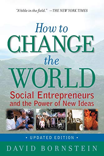 How to Change the World: Social Entrepreneurs and the Power of New Ideas - Bornstein, David
