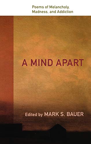 A Mind Apart: Poems of Melancholy, Madness, and Addiction [Hardcover] Bauer, Mark S
