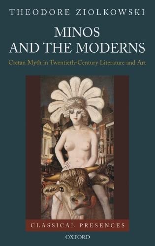 Minos and the Moderns: Cretan Myth in Twentieth-Century Literature and Art (Classical Presences) (9780195336917) by Ziolkowski, Theodore