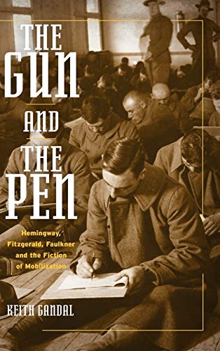 Stock image for The Gun and the Pen: Hemingway, Fitzgerald, Faulkner, and the Fiction of Mobilization for sale by HPB-Red