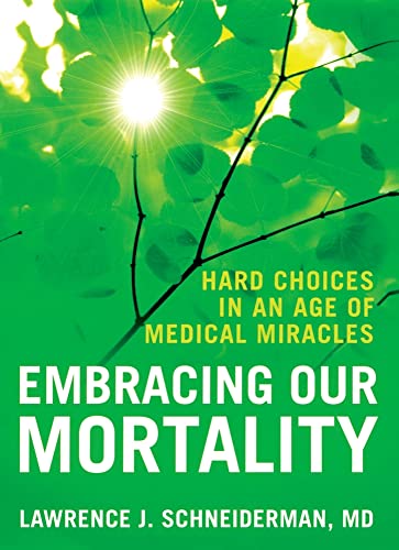 Imagen de archivo de Embracing Our Mortality : Hard Choices in an Age of Medical Miracles a la venta por Better World Books: West