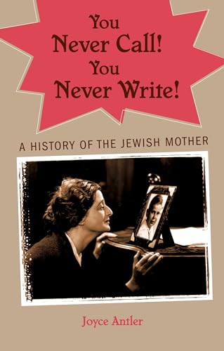 Stock image for You Never Call! You Never Write! : A History of the Jewish Mother for sale by Better World Books