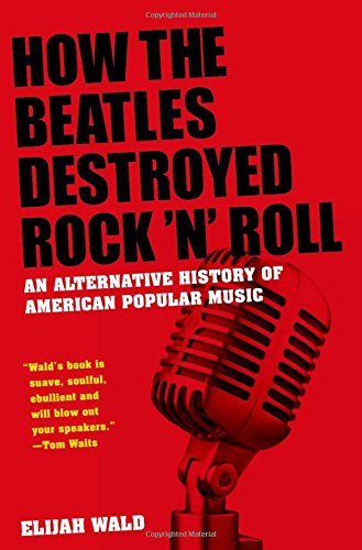 Beispielbild fr How the Beatles Destroyed Rock 'n' Roll : An Alternative History of American Popular Music zum Verkauf von Better World Books