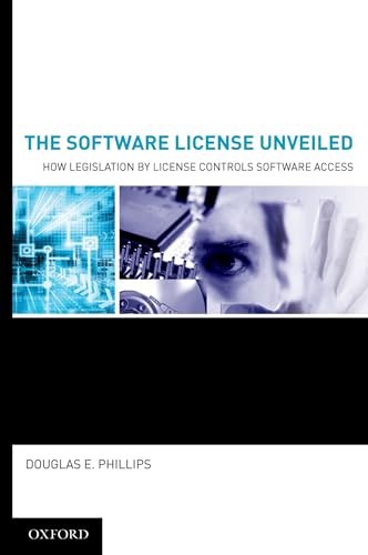 The Software License Unveiled: How Legislation by License Controls Software Access - Phillips, Douglas E.