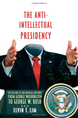 Beispielbild fr The Anti-Intellectual Presidency : The Decline of Presidential Rhetoric from George Washington to George W. Bush zum Verkauf von Better World Books: West