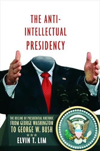 Stock image for The Anti-Intellectual Presidency : The Decline of Presidential Rhetoric from George Washington to George W. Bush for sale by Better World Books: West